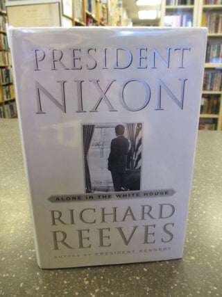 1160024 PRESIDENT NIXON: ALONE IN THE WHITE HOUSE [SIGNED]. Richard Reeves