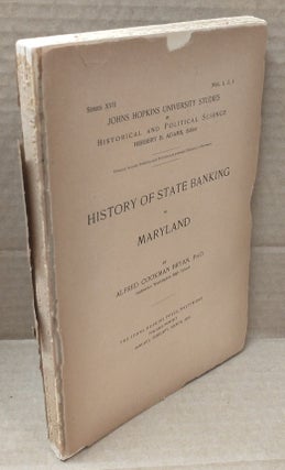 1215889 HISTORY OF STATE BANKING IN MARYLAND. SERIES XVII; Nos. 1,2,3. Alfred Bryan Cookman