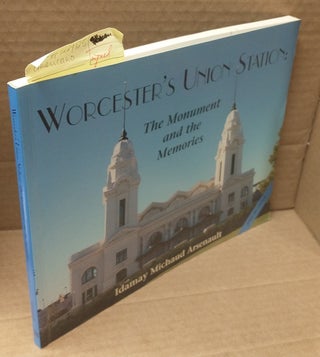 1229125 WORCESTER'S UNION STATION: THE MONUMENT AND THE MEMORIES. Idamay Arsenault Michaud