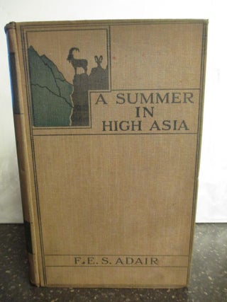 1232944 A SUMMER IN HIGH ASIA. F. E. S. Adair