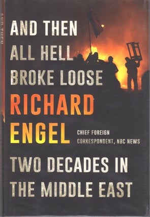 1266754 AND THEN ALL HELL BROKE LOOSE - TWO DECADES IN THE MIDDLE EAST [SIGNED]. Richard Engel
