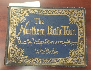 1300009 THE NORTHERN PACIFIC TOUR: FROM THE LAKES & MISSISSIPPI RIVER TO THE PACIFIC. W. C. Riley