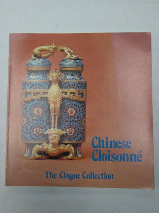 1300512 CHINESE CLOISONNÉ: THE CLAGUE COLLECTION. Ronald D. Hickman, Claudia Brown