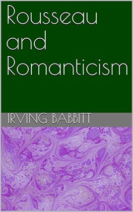 1309205 Rousseau & Romanticism. Irving Babbitt