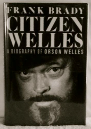 1311199 Citizen Welles: A Biography of Orson Welles. Frank Brady