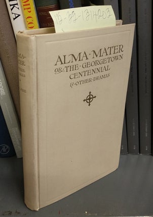 1314203 Alma-Mater or the Georgetown Centennial and Other Dramas. M. S. Pine