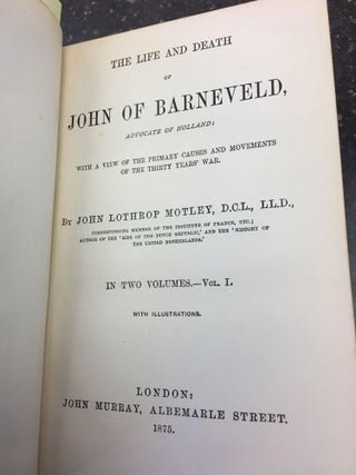 THE LIFE AND DEATH OF JOHN OF BARNEVELD, ADVOCATE OF HOLLAND: WITH A VIEW OF THE PRIMARY CAUSES AND MOVEMENTS OF THE THIRTY YEARS' WAR [TWO VOLUMES]