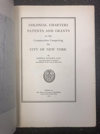 1318076 COLONIAL CHARTERS, PATENTS, AND GRANTS TO THE COMMUNITIES COMPRIMISING THE CITY OF NEW...