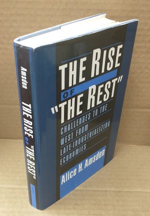 1318783 The Rise of "The Rest": Challenges to the West from Late-Industrializing Economies. Alice...