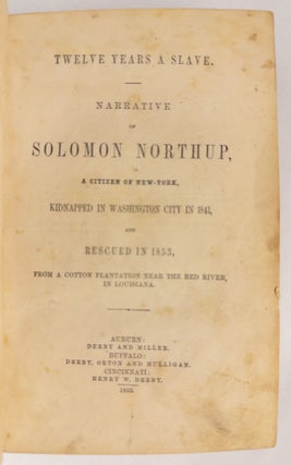 TWELVE YEARS A SLAVE. NARRATIVE OF SOLOMON NORTHUP, A CITIZEN OF NEW-YORK, KIDNAPPED IN WASHINGTON CITY IN 1841, AND RESCUED IN 1853, FROM A COTTON PLANTATION NEAR THE RED RIVER, IN LOUISIANA.