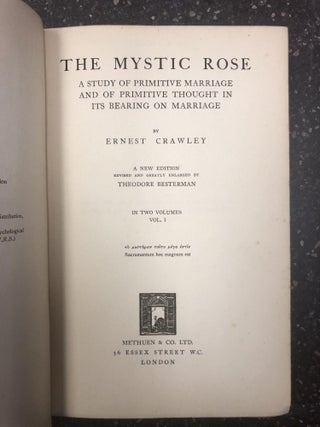 THE MYSTIC ROSE - A STUDY OF PRIMITIVE MARIAGE AND OF PRIMITIVE THOUGHT IN ITS BEARING ON MARRIAGE [TWO VOLUMES]