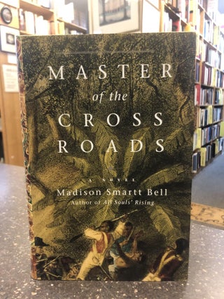 1323980 MASTER OF THE CROSSROADS [SIGNED]. Madison Smartt Bell