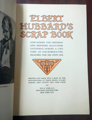 ELBERT HUBBARD'S SCRAP BOOK : CONTAINING THE INSPIRED AND INSPIRING SELECTIONS GATHERED DURING A LIFE TIME OF DISCRIMINATING READING FOR HIS OWN USE