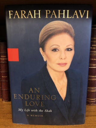 1325248 AN ENDURING LOVE: MY LIFE WITH THE SHAH [SIGNED]. Farah Pahlavi, Patricia Clancy