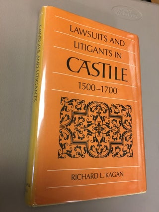 1327826 LAWSUITS AND LITIGANTS IN CASTILE 1500-1700. Richard L. Kagan