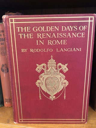 1331419 THE GOLDEN DAYS OF THE RENAISSANCE IN ROME. Rodolfo Lanciani