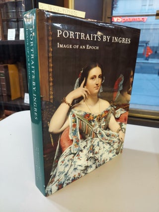 1332856 PORTRAITS BY INGRES: IMAGE OF AN EPOCH [SIGNED]. Gary Tinterow, Philip Conisbee