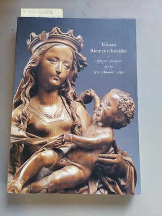 1332878 TILMAN RIEMENSCHNEIDER: MASTER SCULPTOR OF THE LATE MIDDLE AGES [SIGNED]. Julien Chapuis