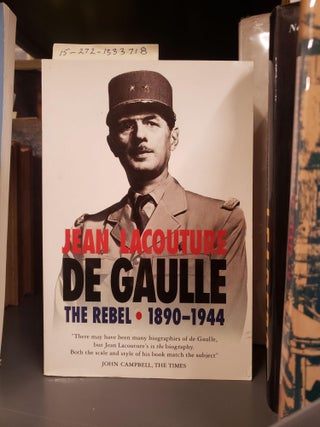 1333718 DE GAULLE : THE REBEL, 1890-1944. Jean Lacouture, Patrick O'Brian, Charles de Gaulle
