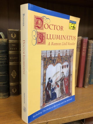 1334400 DOCTOR ILLUMINATUS: A RAMON LLULL READER. Ramon Llull, Anthony Bonner, and