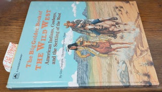 1335460 The Big Golden Book of the Wild West: American Indians, Cowboys, and the Settling of the...