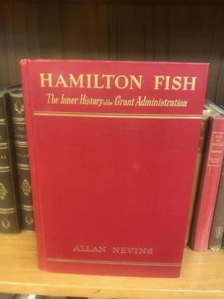 1336297 HAMILTON FISH: THE INNER HISTORY OF THE GRANT ADMINISTRATION. Allan Nevins