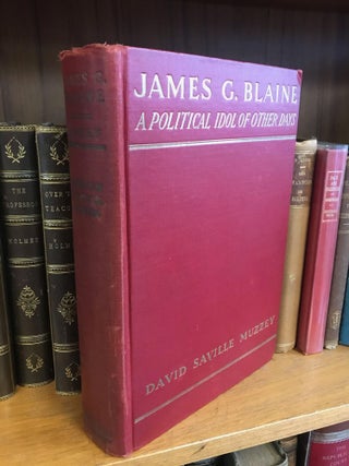 1336307 JAMES G. BLAINE: A POLITICAL IDOL OF OTHER DAYS. David Saville Muzzey
