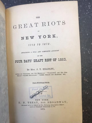 THE GREAT RIOTS OF NEW YORK, 1712 TO 1873. INCLUDING A FULL AND COMPLETE ACCOUNT OF THE FOUR DAYS' DRAFT RIOT OF 1863