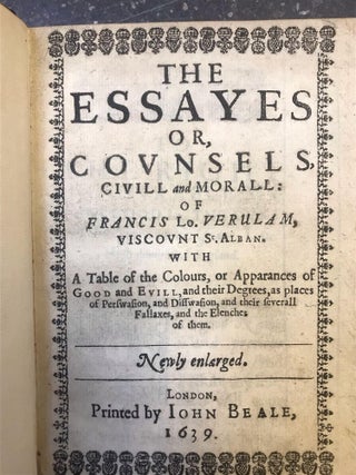 THE ESSAYES OR, COVNSELS, CIVILL AND MORALL...WITH A TABLE OF THE COLOURS, OR APPARANCES OF GOOD AND EVILL
