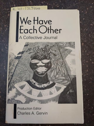 1337844 WE HAVE EACH OTHER: A COLLECTIVE JOURNAL [INSCRIBED]. Charles Gervin, Production