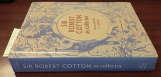 1339732 Sir Robert Cotton as Collector: Essays on an Early Stuart Courtier and His Legacy. C. J....