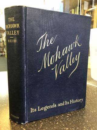 1340634 THE MOHAWK VALLEY: ITS LEGENDS AND ITS HISTORY. W. Max Reid, J. Arthur Maney
