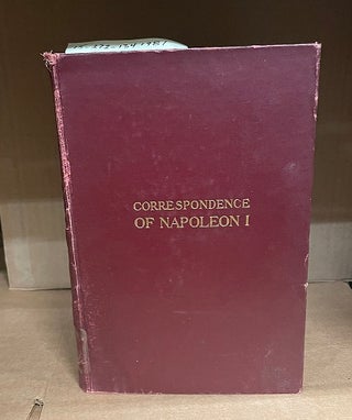 UNPUBLISHED CORRESPONDENCE OF NAPOLEON I : PRESERVED IN THE WAR ARCHIVES [3 VOLUMES]