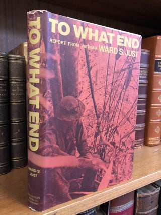 1342109 TO WHAT END: REPORT FROM VIETNAM [INSCRIBED TO DAVID BRODER]. Ward S. Just
