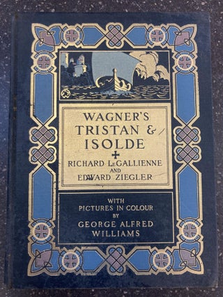 1342354 WAGNER'S TRISTAN & ISOLDE. Richard Wagner, Richard Le Gallienne, Edward Ziegler, George...