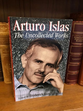 1343096 THE UNCOLLECTED WORKS. Arturo Islas, Frederick Aldama