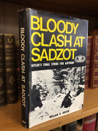 1343211 BLOODY CLASH AT SADZOT: HITLER'S FINAL STRIKE FOR ANWERP [SIGNED]. William B. Breuer