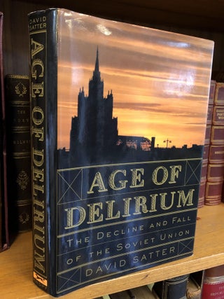 1343246 AGE OF DELIRIUM: THE DECLINE AND FALL OF THE SOVIET UNION [SIGNED]. David Satter