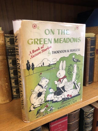 1343430 ON THE GREEN MEADOWS: A BOOK OF NATURE STORIES. Thornton W. Burgess, Harrison Cady