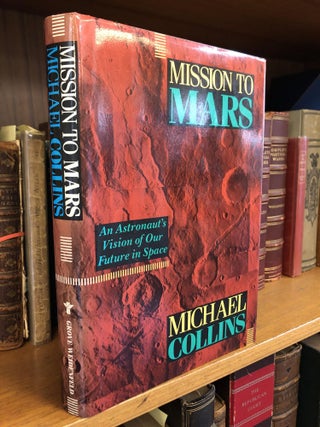 1343843 MISSION TO MARS: AN ASTRONAUT'S VISION OF OUR FUTURE IN SPACE [SIGNED]. Michael Collins