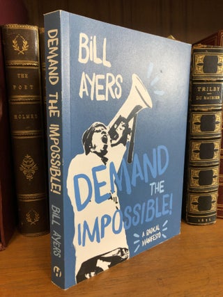 1344495 DEMAND THE IMPOSSIBLE! A RADICAL MANIFESTO [SIGNED]. Bill Ayers