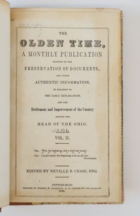 THE OLDEN TIME; A MONTHLY PUBLICATION, DEVOTED TO THE PRESERVATION OF DOCUMENTS AND OTHER AUTHENTIC INFORMATION IN RELATION TO THE EARLY EXPLORATIONS, AND THE SETTLEMENT AND IMPROVEMENT OF THE COUNTRY AROUND THE HEAD OF THE OHIO, VOLUME I-II