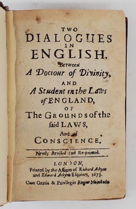 TWO DIALOGUES IN ENGLISH, BETWEEN A DOCTOUR OF DIVINITY, AND A STUDENT IN THE LAWS OF ENGLAND, OF THE GROUNDS OF THE SAID LAWS, AND OF CONSCIENCE
