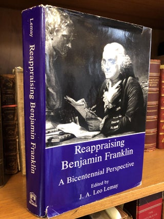 1345437 REAPPRAISING BENJAMIN FRANKLIN: A BICENTENNIAL PERSPECTIVE. J. A. Leo Lemay