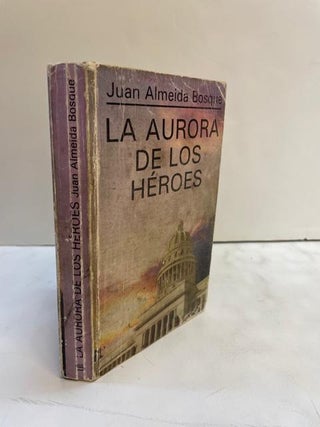 LA AURORA DE LOS HÉROES [INSCRIBED BY FIDEL CASTRO]