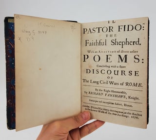 IL PASTOR FIDO: THE FAITHFUL SHEPHERD. WITH AN ADDITION OF DIVERS OTHER POEMS: CONCLUDING WITH A SHORT DISCOURSE OF THE LONG CIVIL WARS OF ROME. BY THE RIGHT HONOURABLE, SIR RICHARD FANSHAWE, KNIGHT.