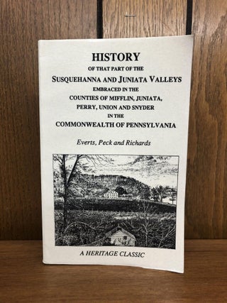 History of that Part of the Susquehanna and Juniata Valleys: Embraced in the Counties of Mifflin, Juniata, Perry, Union and Snyder, in the Commonwealth of Pennsylvania [THREE VOLUMES]