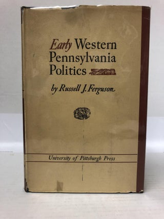 1345965 Early Western Pennsylvania Politics. Russell J. Ferguson