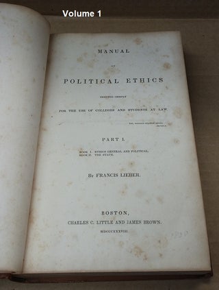 MANUAL OF POLITICAL ETHICS : DESIGNED CHIEFLY FOR THE USE OF COLLEGES AND STUDENTS AT LAW [2 VOLUMES]