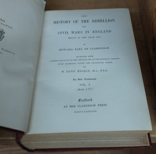 THE HISTORY OF THE REBELLION AND CIVIL WARS IN ENGLAND BEGUN IN THE YEAR 1641 : RE-EDITED FROM A FRESH COLLATION OF THE ORIGINAL MS. IN THE BODLEIAN LIBRARY, WITH MARGINAL DATES AND OCCASIONAL NOTES [6 VOLUMES]